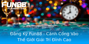 Ang Ky Fun88 Canh Cong Vao The Gioi Giai Tri Inh Cao