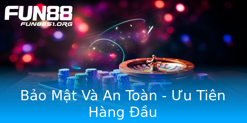 Bảo Mật Và An Toàn - Ưu Tiên Hàng Đầu Bảo Mật Và An Toàn - Ưu Tiên Hàng Đầu