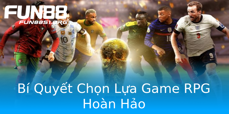 Bí Quyết Chọn Lựa Game RPG Hoàn Hảo Bí Quyết Chọn Lựa Game RPG Hoàn Hảo