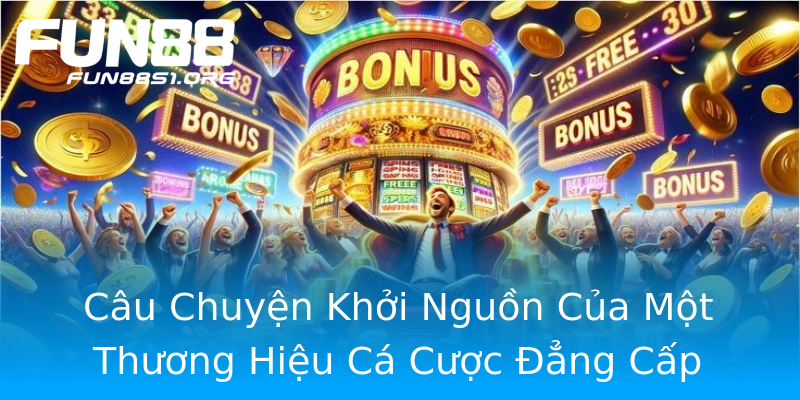 Câu Chuyện Khởi Nguồn Của Một Thương Hiệu Cá Cược Đẳng Cấp Câu Chuyện Khởi Nguồn Của Một Thương Hiệu Cá Cược Đẳng Cấp