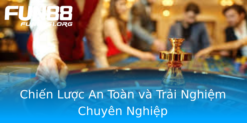 Chiến Lược An Toàn và Trải Nghiệm Chuyên Nghiệp Chiến Lược An Toàn và Trải Nghiệm Chuyên Nghiệp