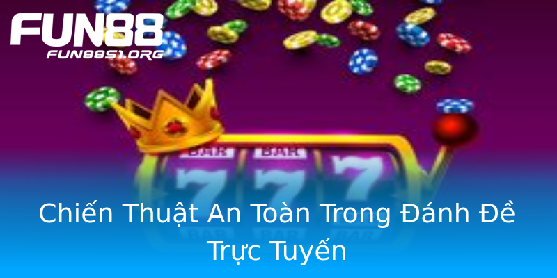 Chiến Thuật An Toàn Trong Đánh Đề Trực Tuyến Chiến Thuật An Toàn Trong Đánh Đề Trực Tuyến