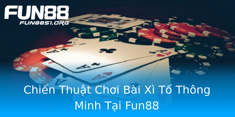 Chiến Thuật Chơi Bài Xì Tố Thông Minh Tại Fun88 Chiến Thuật Chơi Bài Xì Tố Thông Minh Tại Fun88