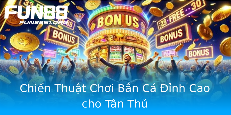 Chiến Thuật Chơi Bắn Cá Đỉnh Cao cho Tân Thủ Chiến Thuật Chơi Bắn Cá Đỉnh Cao cho Tân Thủ