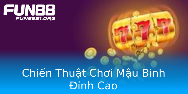 Chiến Thuật Chơi Mậu Binh Đỉnh Cao Chiến Thuật Chơi Mậu Binh Đỉnh Cao