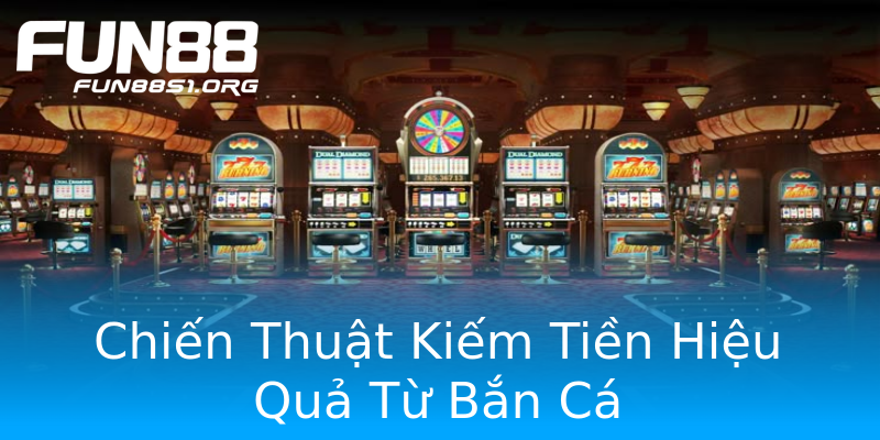 Chiến Thuật Kiếm Tiền Hiệu Quả Từ Bắn Cá Chiến Thuật Kiếm Tiền Hiệu Quả Từ Bắn Cá