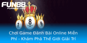 Choi Game Anh Bai Online Mien Phi Kham Pha The Gioi Giai Tri Ang Cap Tai Fun88