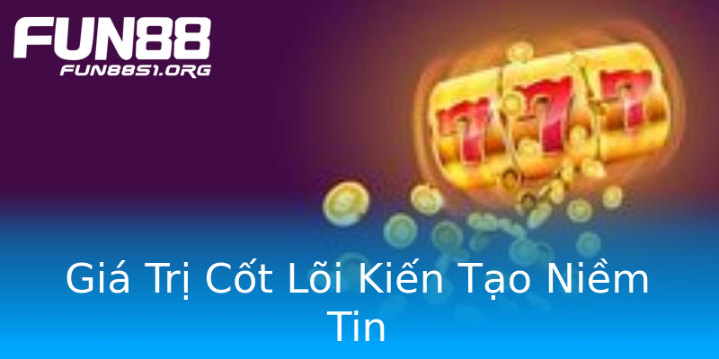 Giá Trị Cốt Lõi Kiến Tạo Niềm Tin Giá Trị Cốt Lõi Kiến Tạo Niềm Tin