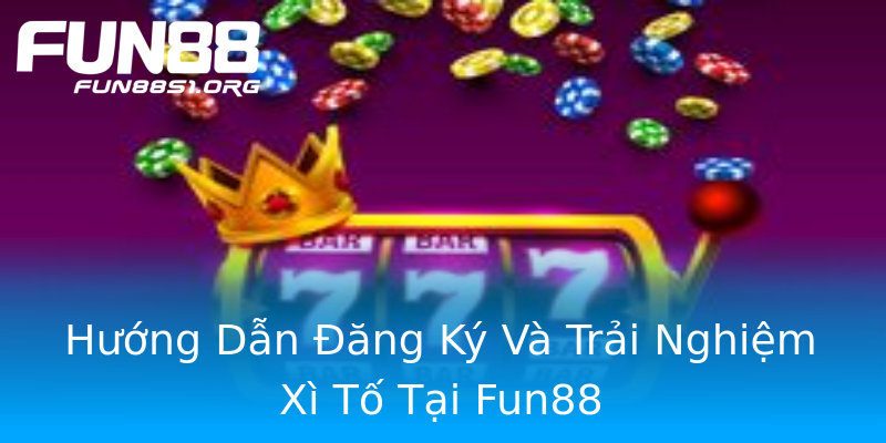 Hướng Dẫn Đăng Ký Và Trải Nghiệm Xì Tố Tại Fun88 Hướng Dẫn Đăng Ký Và Trải Nghiệm Xì Tố Tại Fun88
