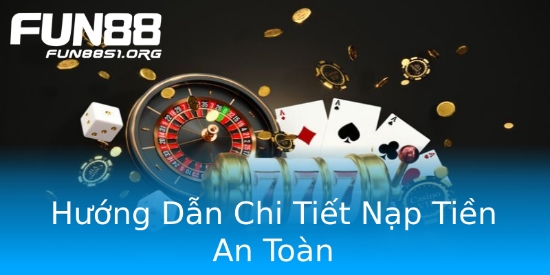 Hướng Dẫn Chi Tiết Nạp Tiền An Toàn Hướng Dẫn Chi Tiết Nạp Tiền An Toàn