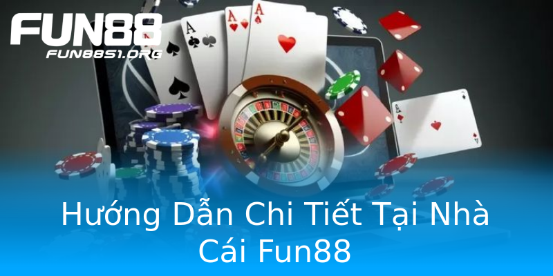 Hướng Dẫn Chi Tiết Tại Nhà Cái Fun88 Hướng Dẫn Chi Tiết Tại Nhà Cái Fun88
