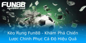 Keo Rung Fun88 Kham Pha Chien Luoc Chinh Phuc Ca O Hieu Qua
