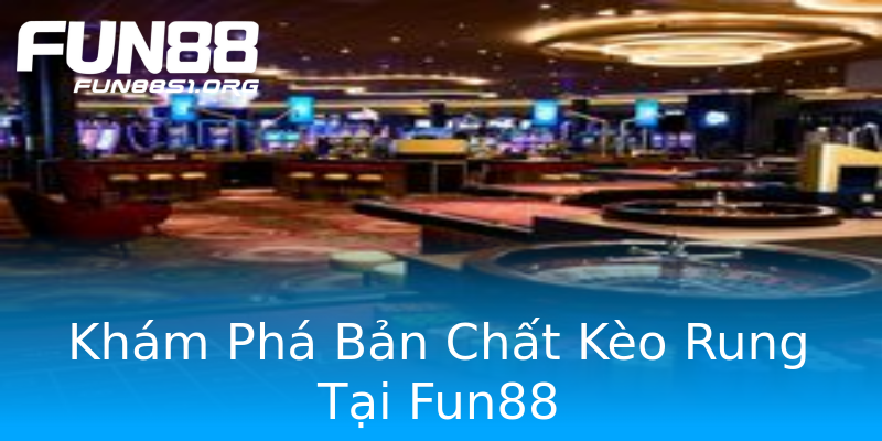 Khám Phá Bản Chất Kèo Rung Tại Fun88 Khám Phá Bản Chất Kèo Rung Tại Fun88