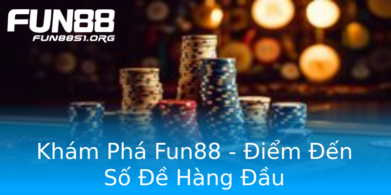 Khám Phá Fun88 - Điểm Đến Số Đề Hàng Đầu Khám Phá Fun88 - Điểm Đến Số Đề Hàng Đầu