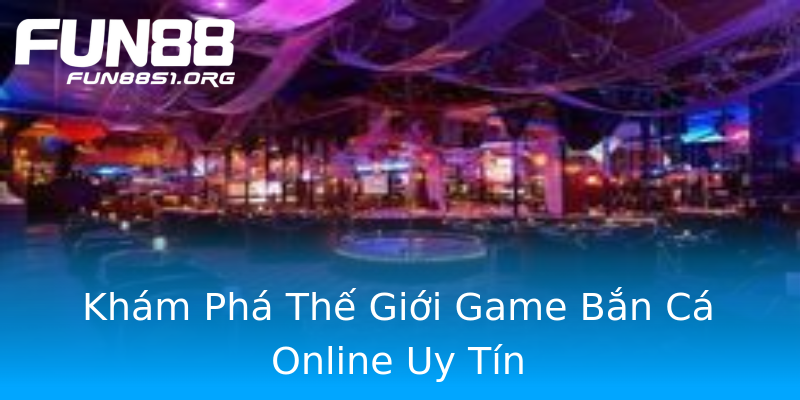 Khám Phá Thế Giới Game Bắn Cá Online Uy Tín Khám Phá Thế Giới Game Bắn Cá Online Uy Tín