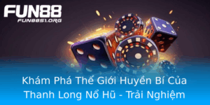 Kham Pha The Gioi Huyen Bi Cua Thanh Long No Hu Trai Nghiem Game Tai Fun88
