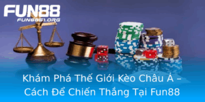 Kham Pha The Gioi Keo Chau A Cach E Chien Thang Tai Fun88