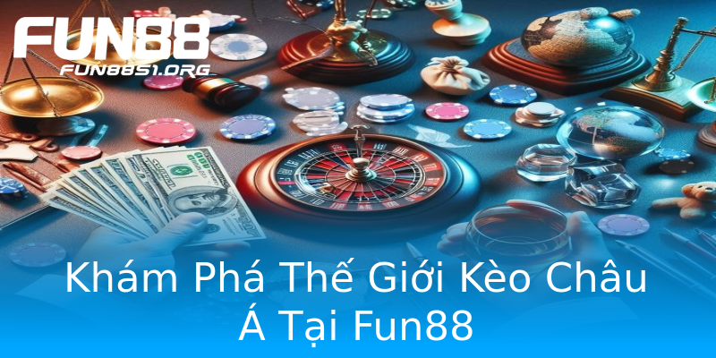 Khám Phá Thế Giới Kèo Châu Á Tại Fun88 Khám Phá Thế Giới Kèo Châu Á Tại Fun88