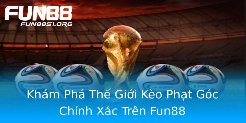 Khám Phá Thế Giới Kèo Phạt Góc Chính Xác Trên Fun88 Khám Phá Thế Giới Kèo Phạt Góc Chính Xác Trên Fun88