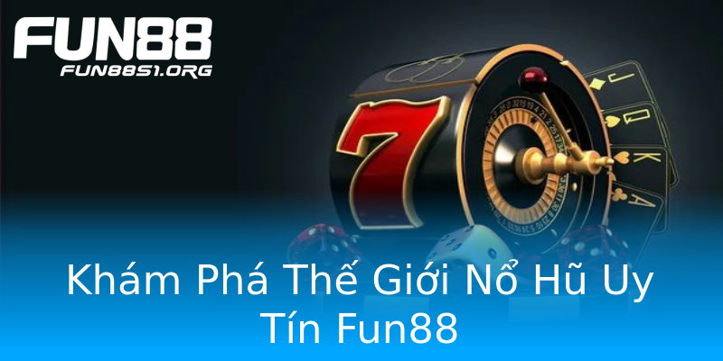 Khám Phá Thế Giới Nổ Hũ Uy Tín Fun88 Khám Phá Thế Giới Nổ Hũ Uy Tín Fun88