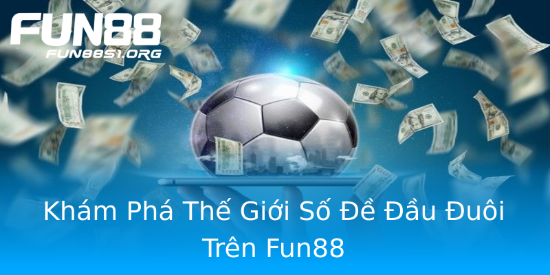 Khám Phá Thế Giới Số Đề Đầu Đuôi Trên Fun88 Khám Phá Thế Giới Số Đề Đầu Đuôi Trên Fun88