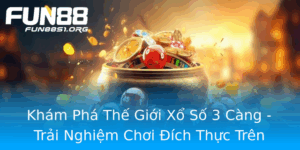 Kham Pha The Gioi Xo So 3 Cang Trai Nghiem Choi Ich Thuc Tren Fun88