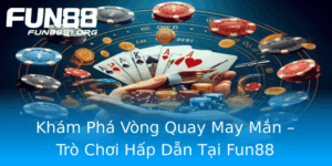 Kham Pha Vong Quay May Man Tro Choi Hap Dan Tai Fun88