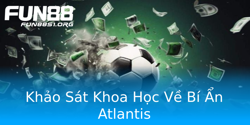 Khảo Sát Khoa Học Về Bí Ẩn Atlantis Khảo Sát Khoa Học Về Bí Ẩn Atlantis