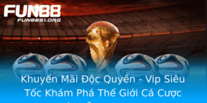 Khuyen Mai Oc Quyen Vip Sieu Toc Kham Pha The Gioi Ca Cuoc Hap Dan Tai Fun88
