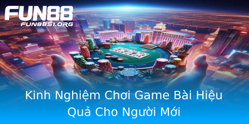 Kinh Nghiệm Chơi Game Bài Hiệu Quả Cho Người Mới Kinh Nghiệm Chơi Game Bài Hiệu Quả Cho Người Mới