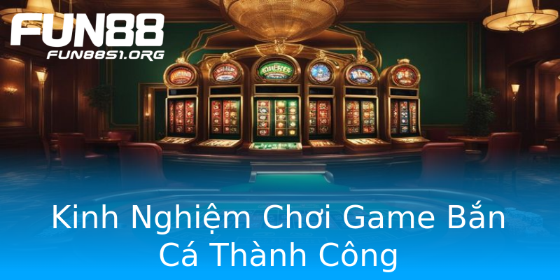 Kinh Nghiệm Chơi Game Bắn Cá Thành Công Kinh Nghiệm Chơi Game Bắn Cá Thành Công