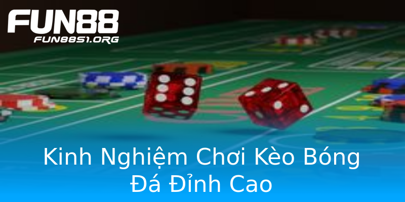 Kinh Nghiệm Chơi Kèo Bóng Đá Đỉnh Cao Kinh Nghiệm Chơi Kèo Bóng Đá Đỉnh Cao