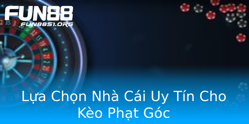 Lựa Chọn Nhà Cái Uy Tín Cho Kèo Phạt Góc Lựa Chọn Nhà Cái Uy Tín Cho Kèo Phạt Góc