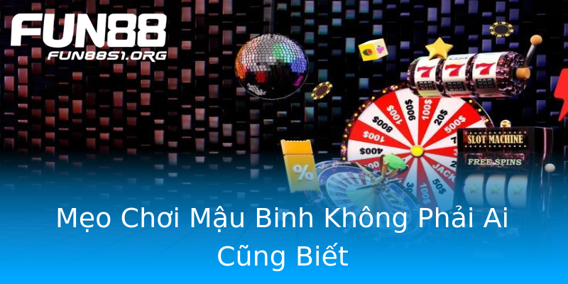 Mẹo Chơi Mậu Binh Không Phải Ai Cũng Biết Mẹo Chơi Mậu Binh Không Phải Ai Cũng Biết