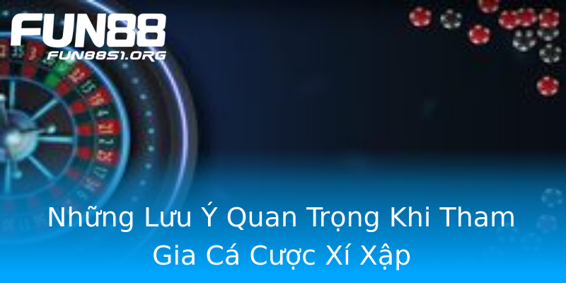 Những Lưu Ý Quan Trọng Khi Tham Gia Cá Cược Xí Xập Những Lưu Ý Quan Trọng Khi Tham Gia Cá Cược Xí Xập