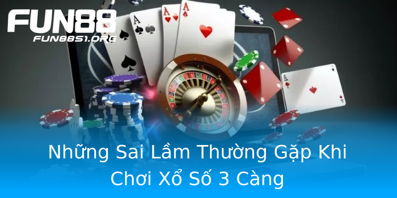 Những Sai Lầm Thường Gặp Khi Chơi Xổ Số 3 Càng Những Sai Lầm Thường Gặp Khi Chơi Xổ Số 3 Càng