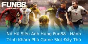 No Hu Sieu Anh Hung Fun88 Hanh Trinh Kham Pha Game Slot Ay Thu Vi