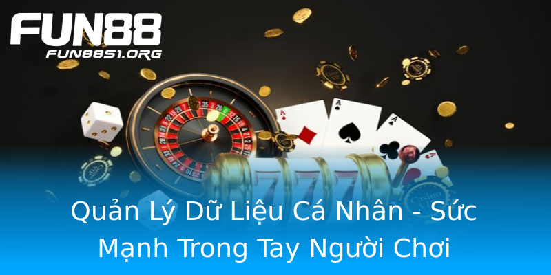 Quản Lý Dữ Liệu Cá Nhân - Sức Mạnh Trong Tay Người Chơi Quản Lý Dữ Liệu Cá Nhân - Sức Mạnh Trong Tay Người Chơi