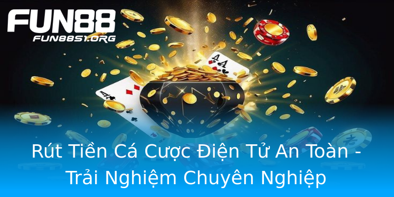 Rút Tiền Cá Cược Điện Tử An Toàn - Trải Nghiệm Chuyên Nghiệp Rút Tiền Cá Cược Điện Tử An Toàn - Trải Nghiệm Chuyên Nghiệp