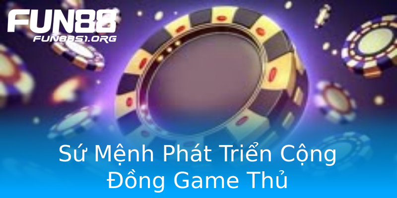 Sứ Mệnh Phát Triển Cộng Đồng Game Thủ Sứ Mệnh Phát Triển Cộng Đồng Game Thủ