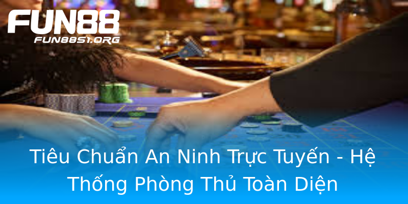 Tiêu Chuẩn An Ninh Trực Tuyến - Hệ Thống Phòng Thủ Toàn Diện Tiêu Chuẩn An Ninh Trực Tuyến - Hệ Thống Phòng Thủ Toàn Diện