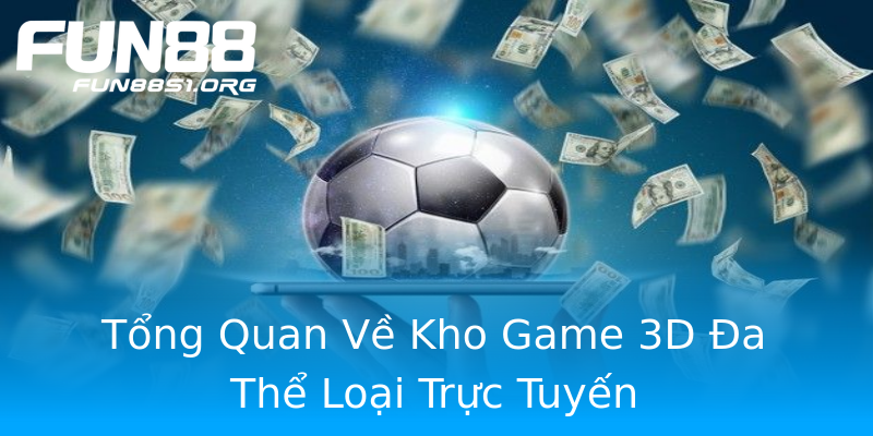 Tổng Quan Về Kho Game 3D Đa Thể Loại Trực Tuyến Tổng Quan Về Kho Game 3D Đa Thể Loại Trực Tuyến