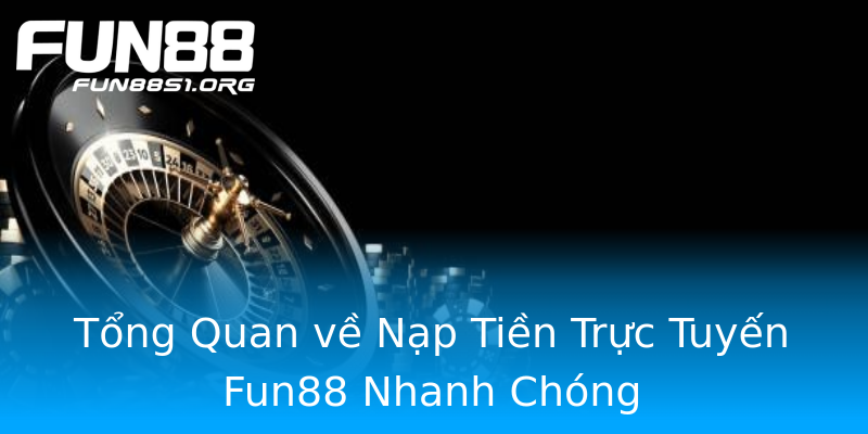 Tổng Quan về Nạp Tiền Trực Tuyến Fun88 Nhanh Chóng Tổng Quan về Nạp Tiền Trực Tuyến Fun88 Nhanh Chóng