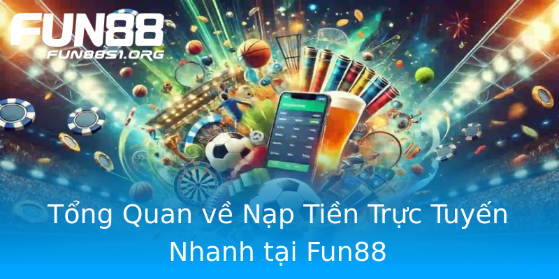 Tổng Quan về Nạp Tiền Trực Tuyến Nhanh tại Fun88 Tổng Quan về Nạp Tiền Trực Tuyến Nhanh tại Fun88