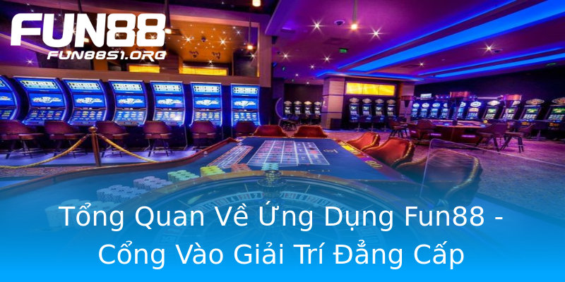 Tổng Quan Về Ứng Dụng Fun88 - Cổng Vào Giải Trí Đẳng Cấp Tổng Quan Về Ứng Dụng Fun88 - Cổng Vào Giải Trí Đẳng Cấp