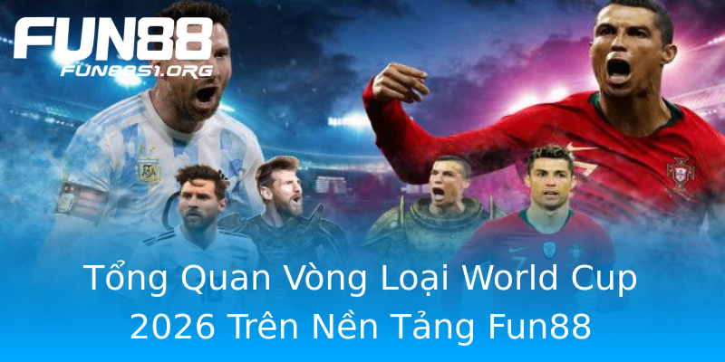 Tổng Quan Vòng Loại World Cup 2026 Trên Nền Tảng Fun88 Tổng Quan Vòng Loại World Cup 2026 Trên Nền Tảng Fun88