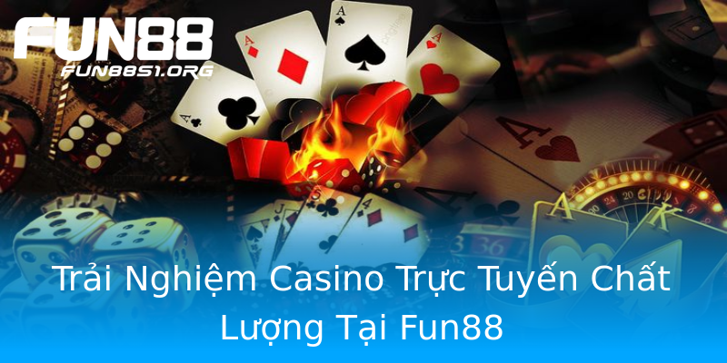 Trải Nghiệm Casino Trực Tuyến Chất Lượng Tại Fun88 Trải Nghiệm Casino Trực Tuyến Chất Lượng Tại Fun88