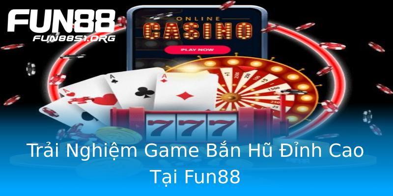 Trải Nghiệm Game Bắn Hũ Đỉnh Cao Tại Fun88 Trải Nghiệm Game Bắn Hũ Đỉnh Cao Tại Fun88