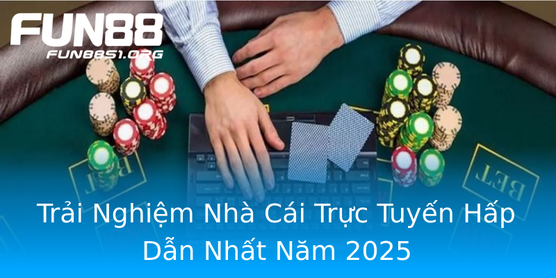 Trải Nghiệm Nhà Cái Trực Tuyến Hấp Dẫn Nhất Năm 2025 Trải Nghiệm Nhà Cái Trực Tuyến Hấp Dẫn Nhất Năm 2025