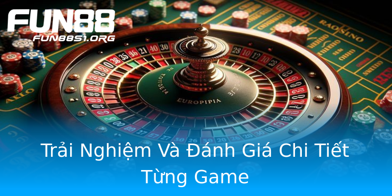 Trải Nghiệm Và Đánh Giá Chi Tiết Từng Game Trải Nghiệm Và Đánh Giá Chi Tiết Từng Game